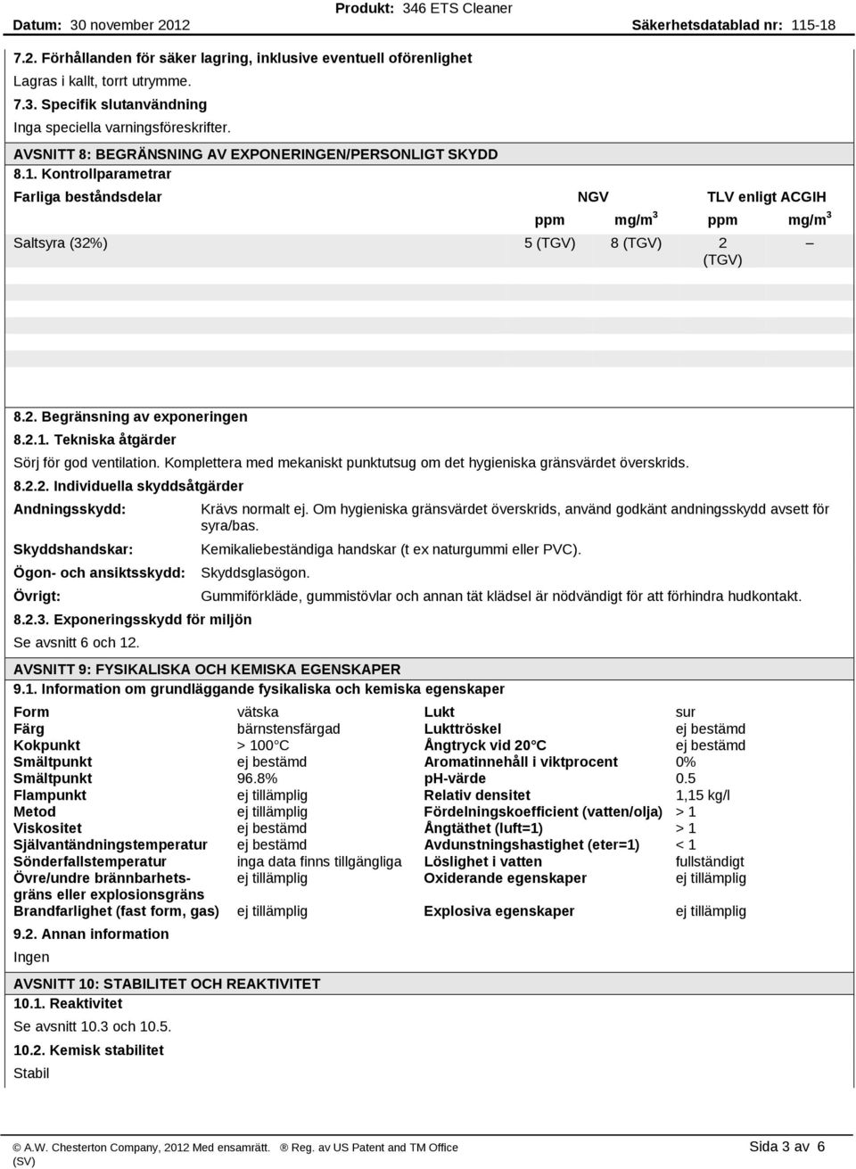 2.1. Tekniska åtgärder Sörj för god ventilation. Komplettera med mekaniskt punktutsug om det hygieniska gränsvärdet överskrids. 8.2.2. Individuella skyddsåtgärder Andningsskydd: Skyddshandskar: Ögon och ansiktsskydd: Övrigt: 8.