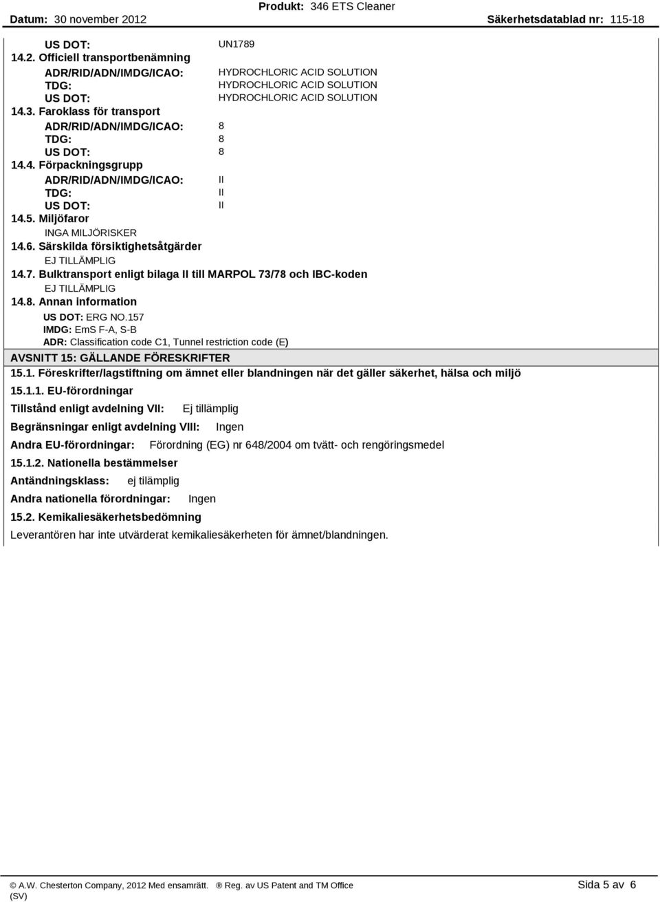 Särskilda försiktighetsåtgärder EJ TILLÄMPLIG 14.7. Bulktransport enligt bilaga II till MARPOL 73/78 och IBC koden EJ TILLÄMPLIG 14.8. Annan information US DOT: ERG NO.