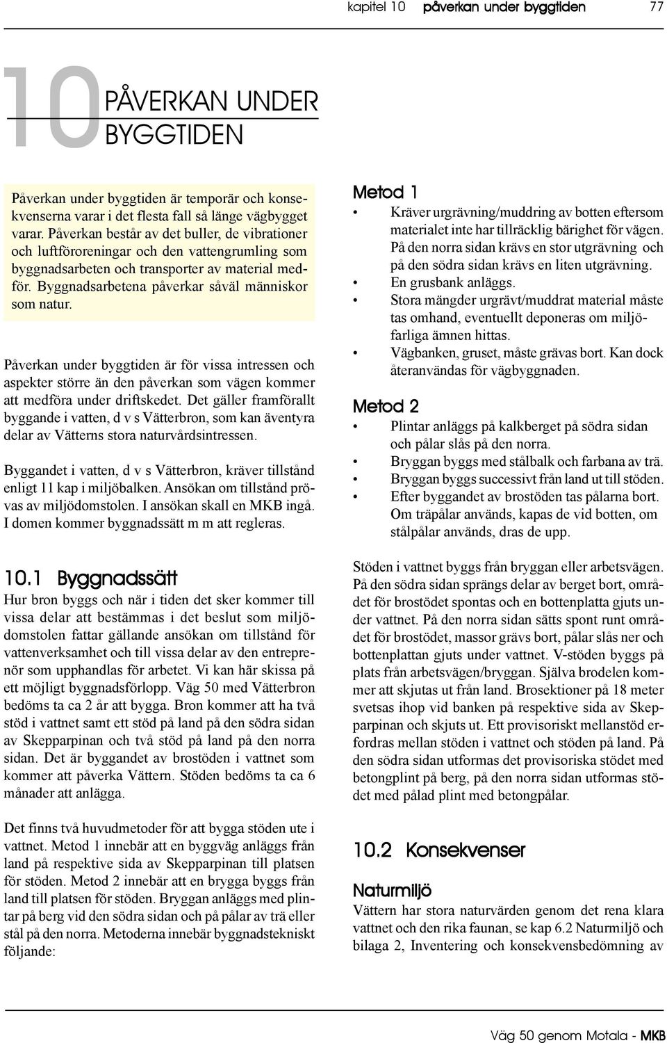 Påverkan under byggtiden är för vissa intressen och aspekter större än den påverkan som vägen kommer att medföra under driftskedet.