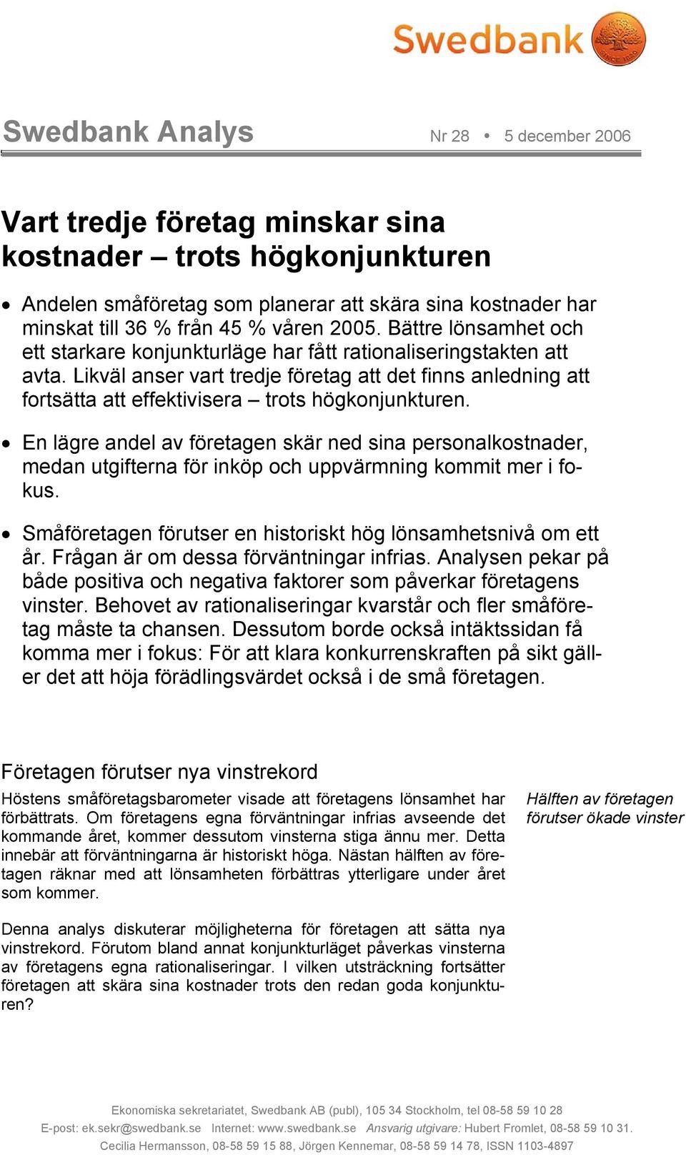 Likväl anser vart tredje företag att det finns anledning att fortsätta att effektivisera trots högkonjunkturen.