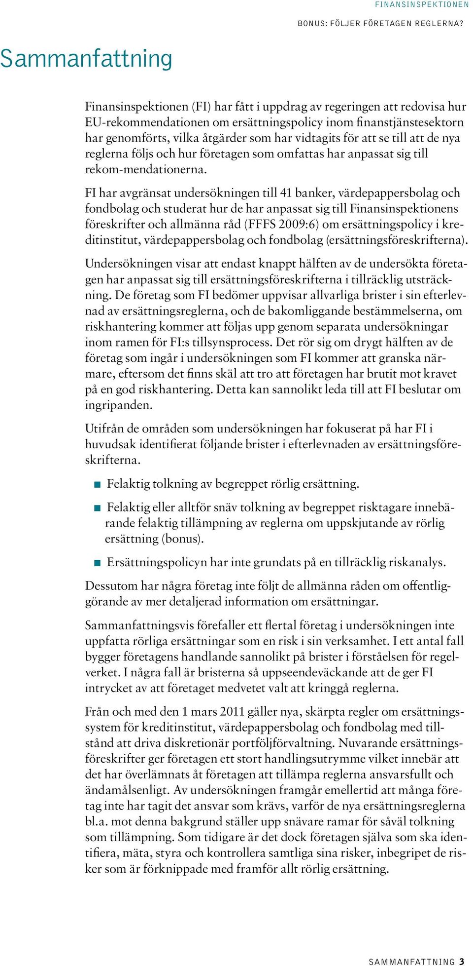 FI har avgränsat undersökningen till 41 banker, värdepappersbolag och fondbolag och studerat hur de har anpassat sig till Finansinspektionens föreskrifter och allmänna råd (FFFS 2009:6) om