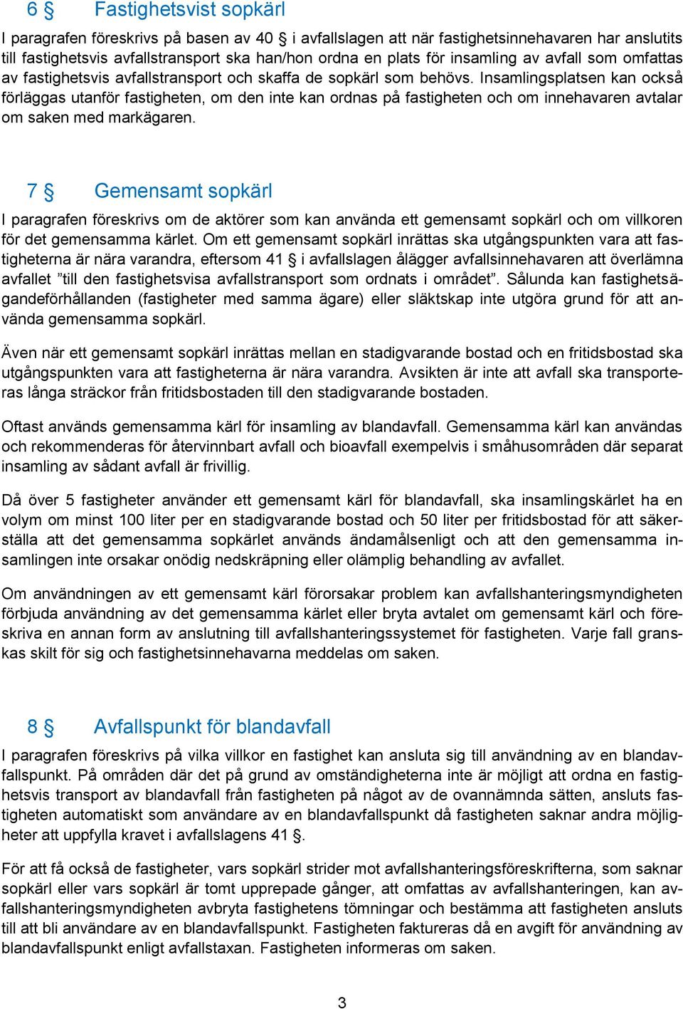 Insamlingsplatsen kan också förläggas utanför fastigheten, om den inte kan ordnas på fastigheten och om innehavaren avtalar om saken med markägaren.