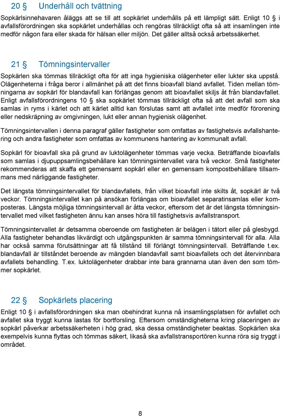 Det gäller alltså också arbetssäkerhet. 21 Tömningsintervaller Sopkärlen ska tömmas tillräckligt ofta för att inga hygieniska olägenheter eller lukter ska uppstå.