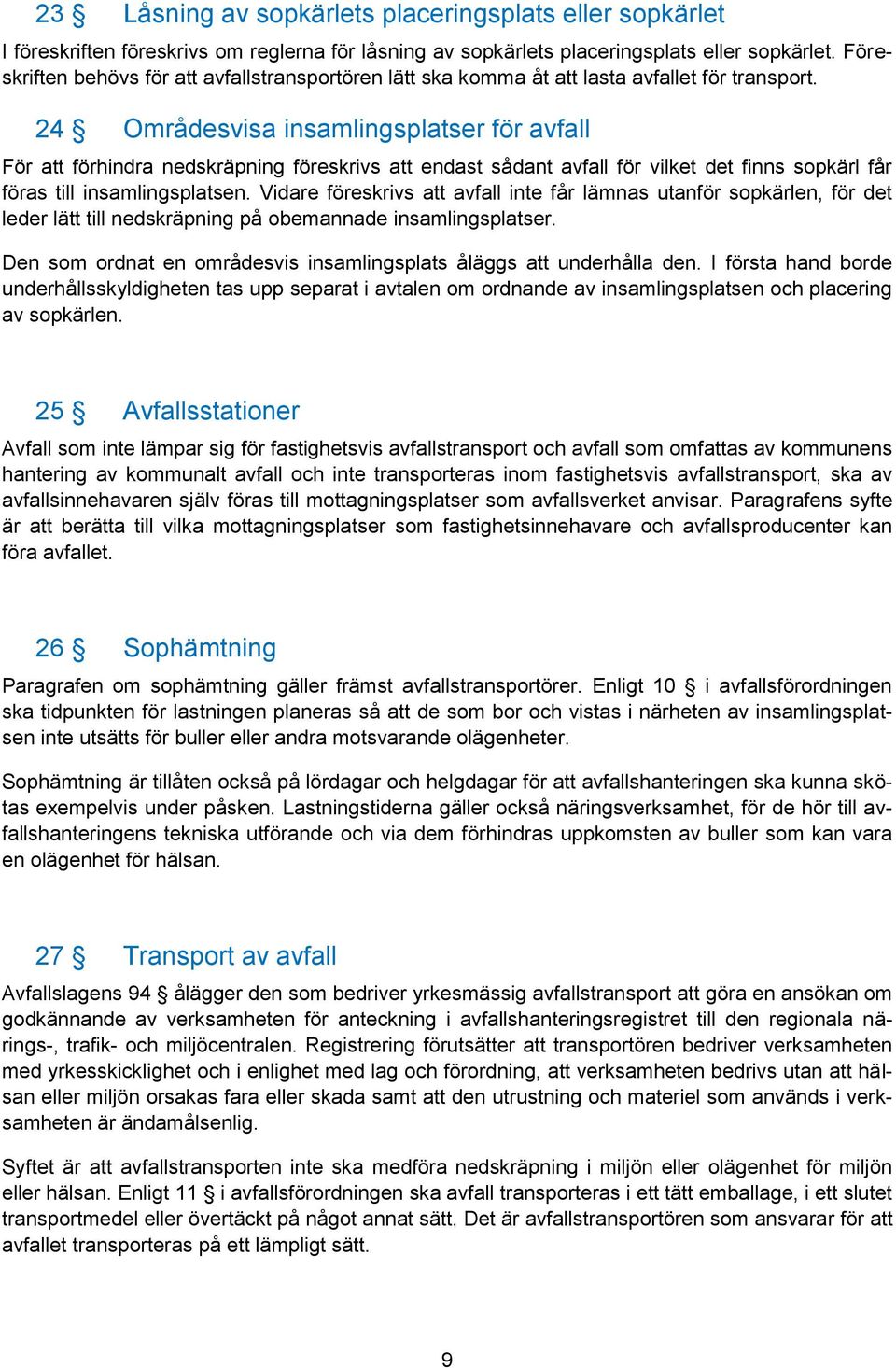 24 Områdesvisa insamlingsplatser för avfall För att förhindra nedskräpning föreskrivs att endast sådant avfall för vilket det finns sopkärl får föras till insamlingsplatsen.