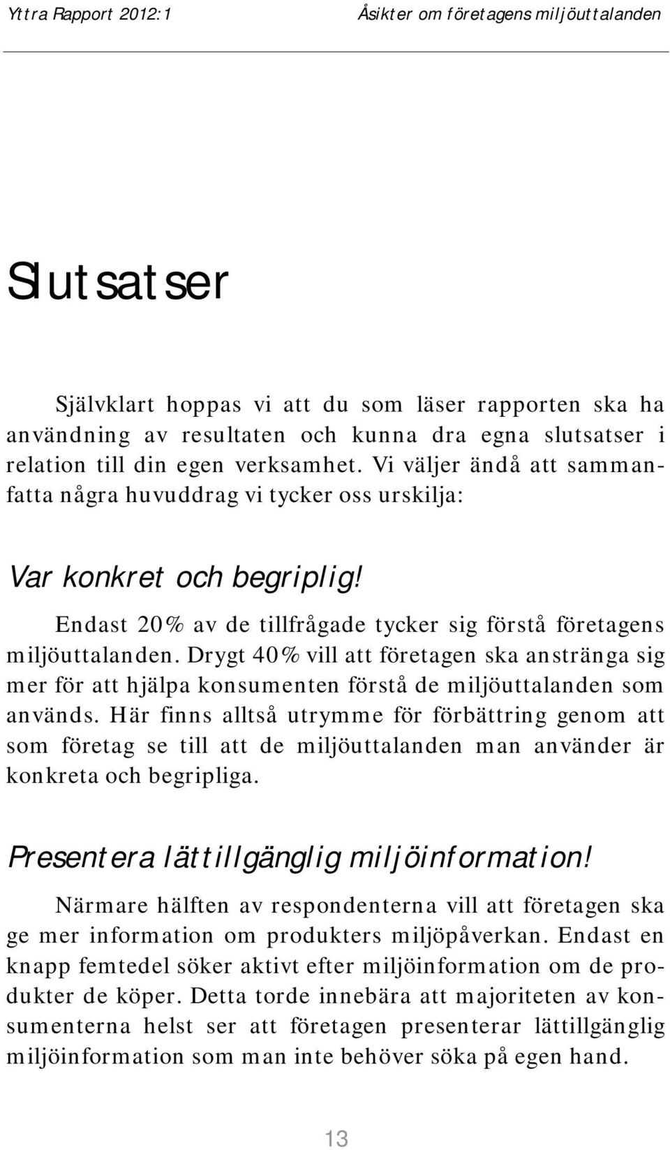 Drygt 40% vill att företagen ska anstränga sig mer för att hjälpa konsumenten förstå de miljöuttalanden som används.