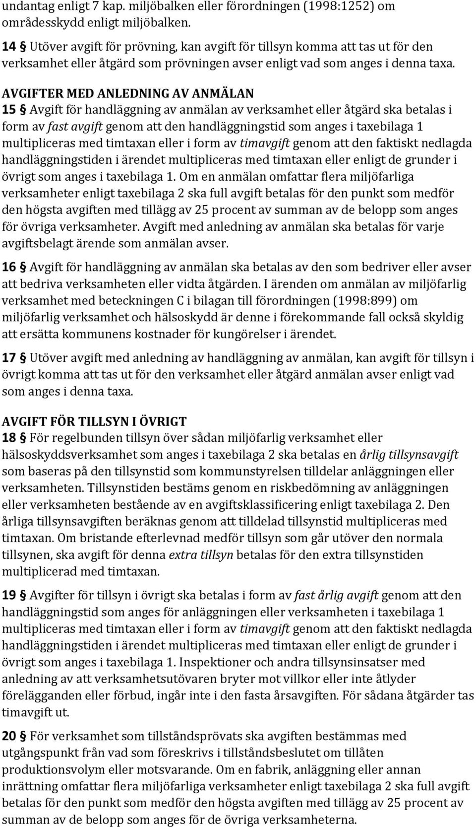 AVGIFTER MED ANLEDNING AV ANMÄLAN 15 Avgift för handläggning av anmälan av verksamhet eller åtgärd ska betalas i form av fast avgift genom att den handläggningstid som anges i taxebilaga 1