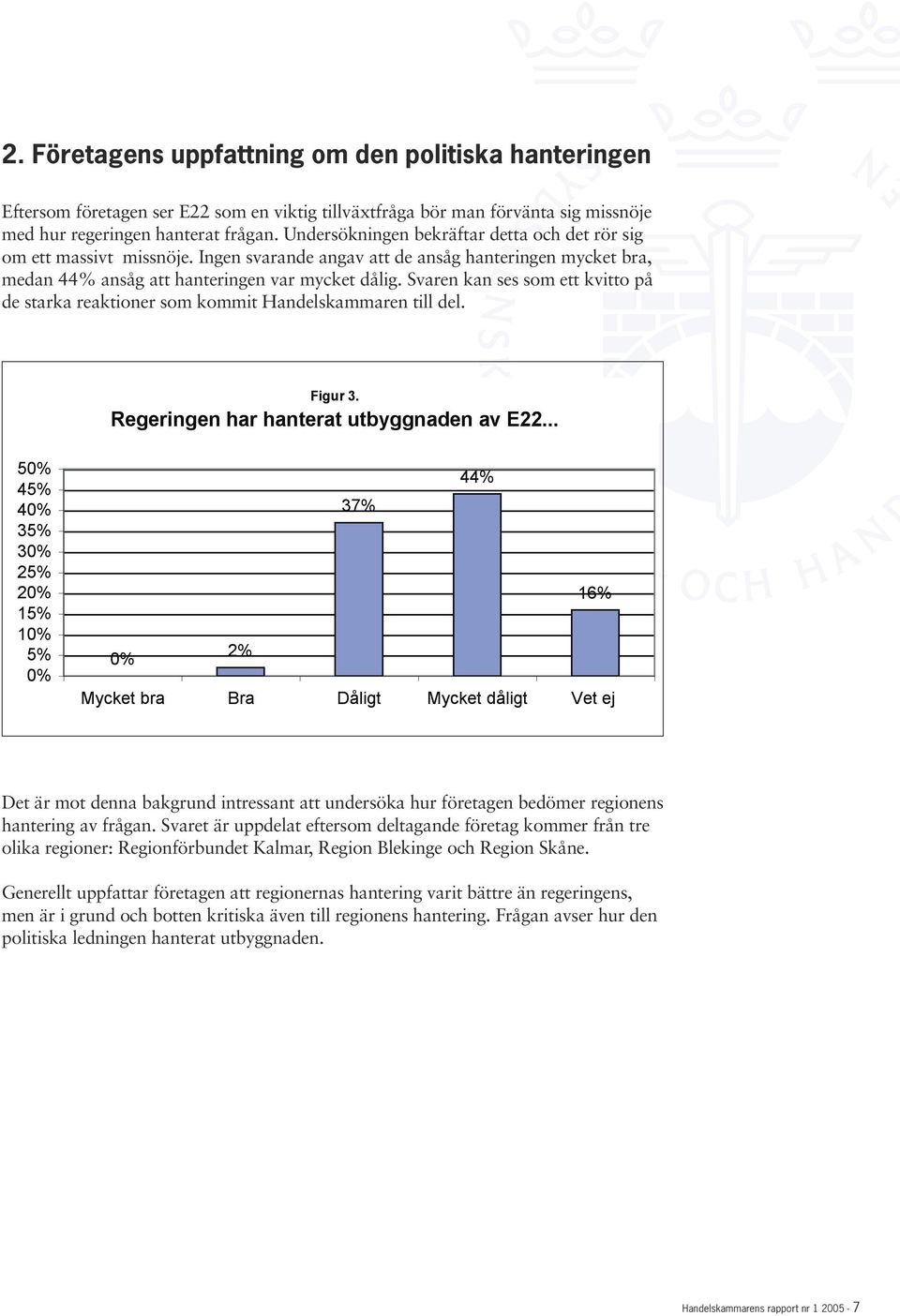 Svaren kan ses som ett kvitto på de starka reaktioner som kommit Handelskammaren till del. Det är mot denna bakgrund intressant att undersöka hur företagen bedömer regionens hantering av frågan.