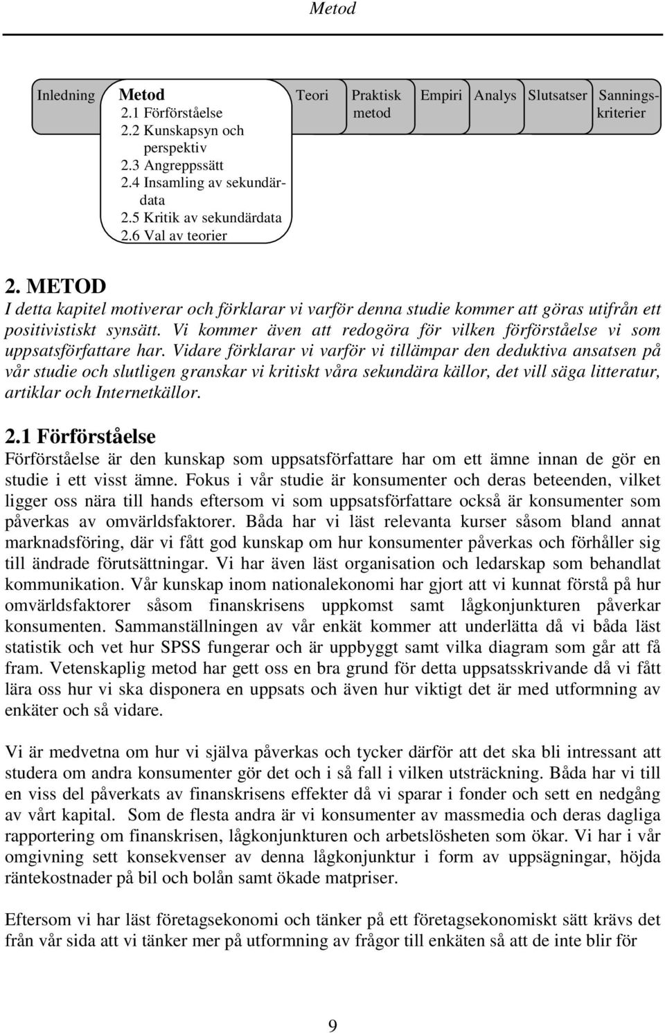 Vi kommer även att redogöra för vilken förförståelse vi som uppsatsförfattare har.