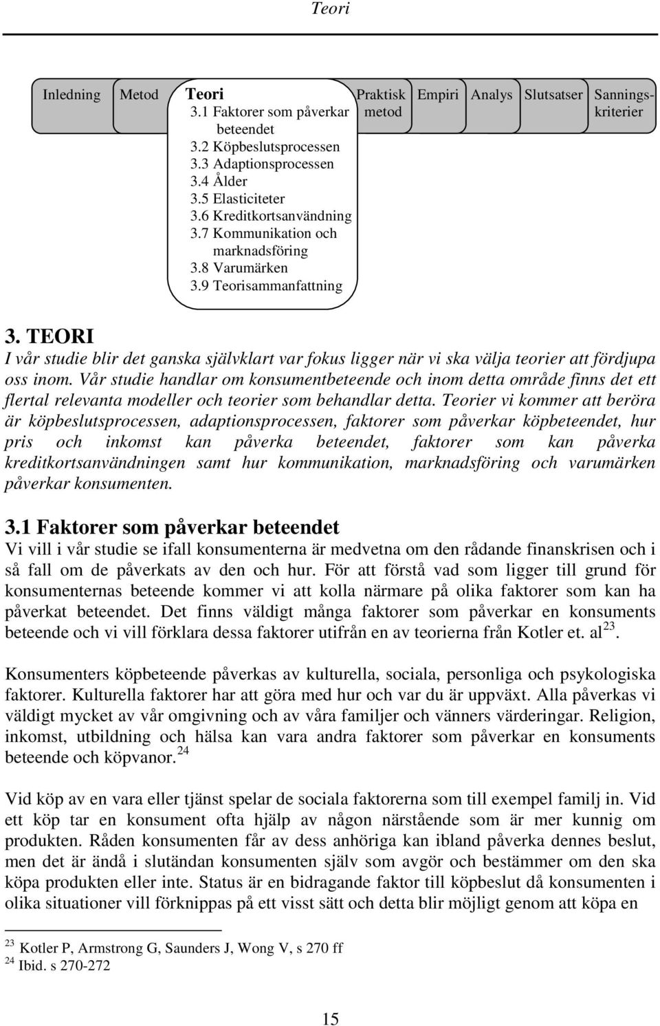 TEORI I vår studie blir det ganska självklart var fokus ligger när vi ska välja teorier att fördjupa oss inom.