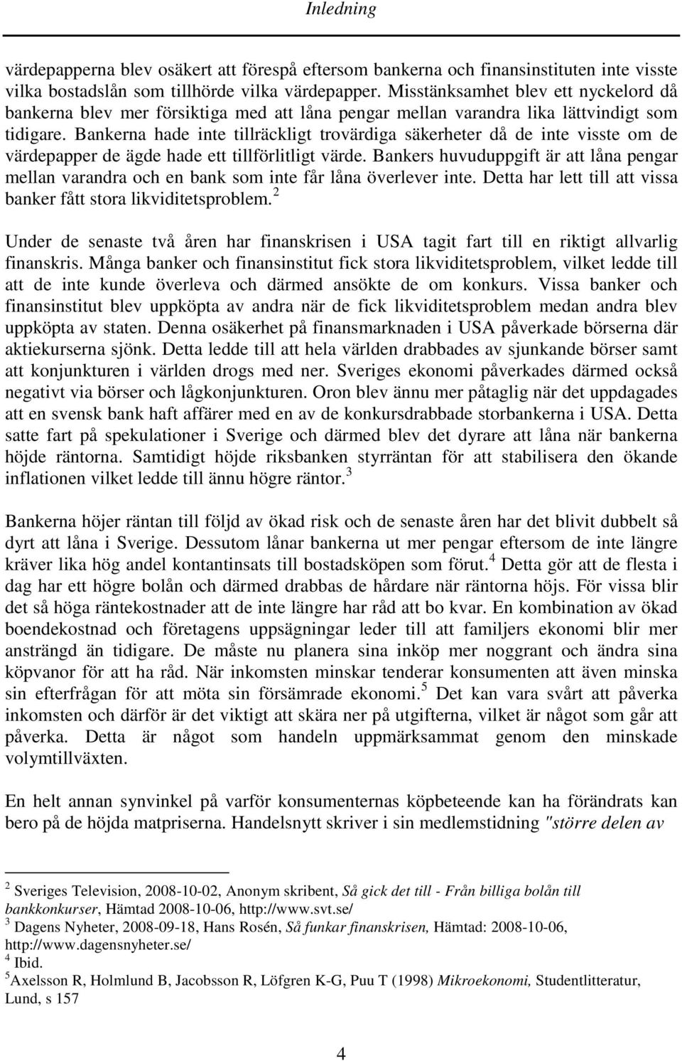 Bankerna hade inte tillräckligt trovärdiga säkerheter då de inte visste om de värdepapper de ägde hade ett tillförlitligt värde.