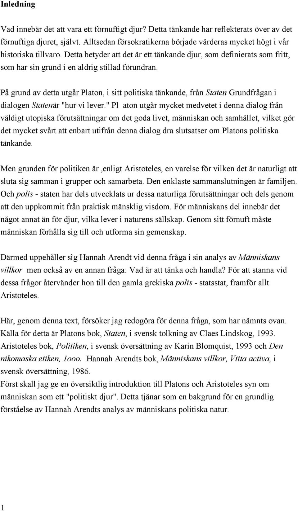 Detta betyder att det är ett tänkande djur, som definierats som fritt, som har sin grund i en aldrig stillad förundran. På grund av detta utgår Platon, i sitt politiska tänkande, från Staten.