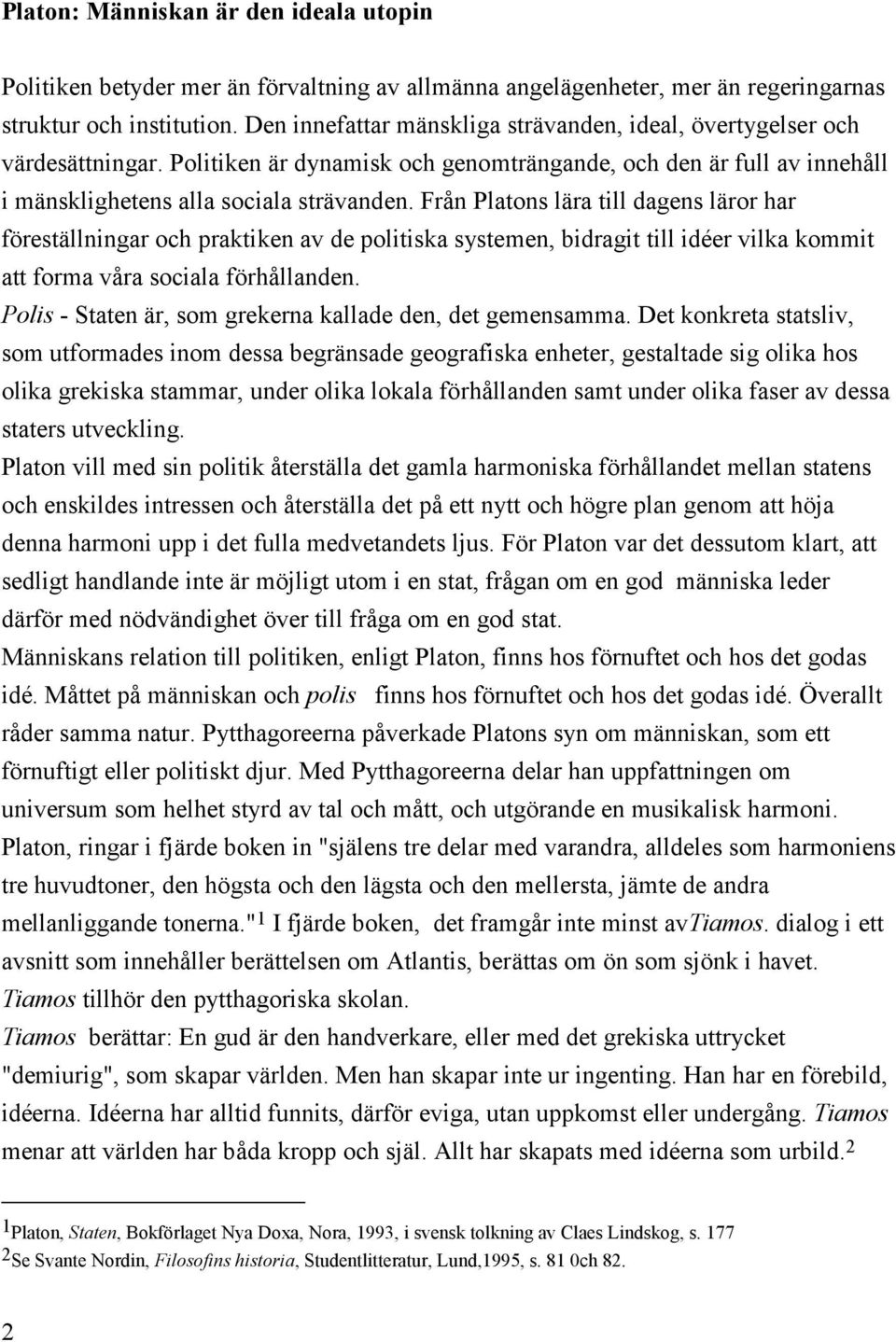 Från Platons lära till dagens läror har föreställningar och praktiken av de politiska systemen, bidragit till idéer vilka kommit att forma våra sociala förhållanden.