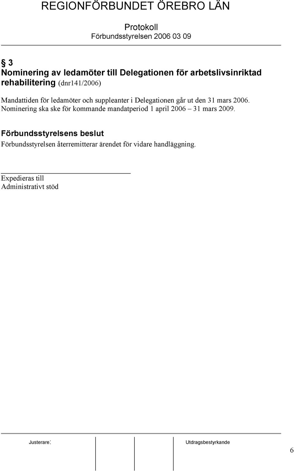 2006. Nominering ska ske för kommande mandatperiod 1 april 2006 31 mars 2009.