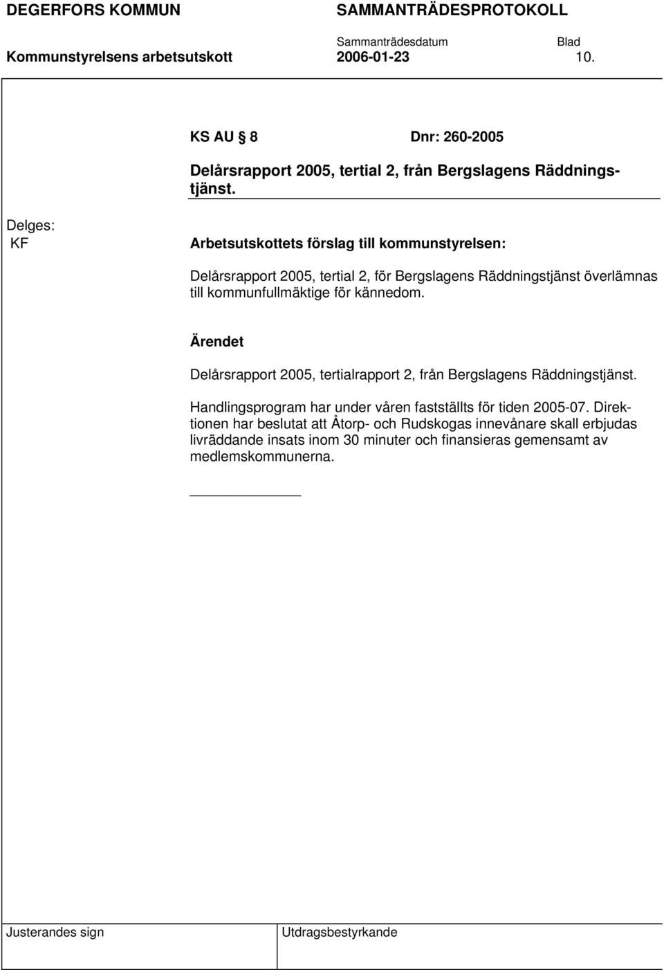 Delårsrapport 2005, tertialrapport 2, från Bergslagens Räddningstjänst. Handlingsprogram har under våren fastställts för tiden 2005-07.