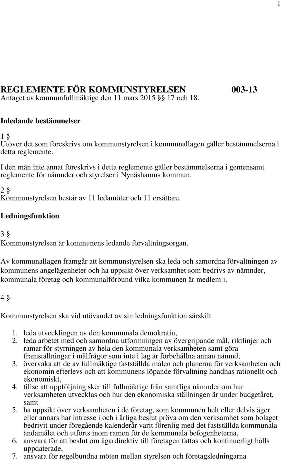 I den mån inte annat föreskrivs i detta reglemente gäller bestämmelserna i gemensamt reglemente för nämnder och styrelser i Nynäshamns kommun.