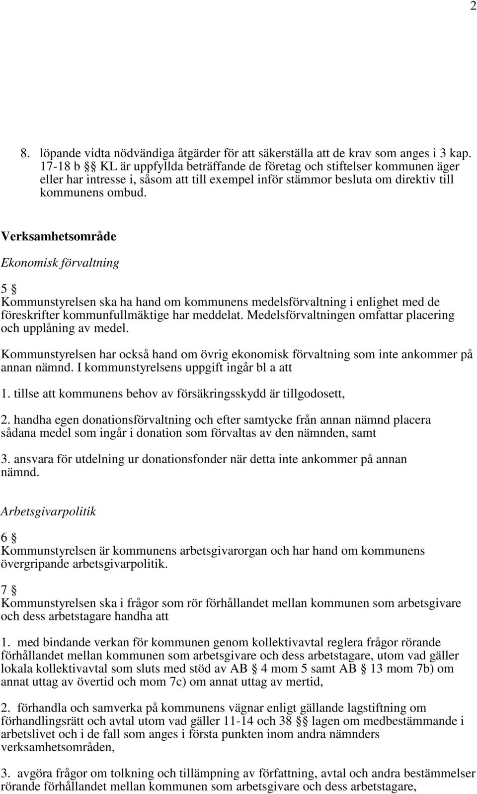 Verksamhetsområde Ekonomisk förvaltning 5 Kommunstyrelsen ska ha hand om kommunens medelsförvaltning i enlighet med de föreskrifter kommunfullmäktige har meddelat.