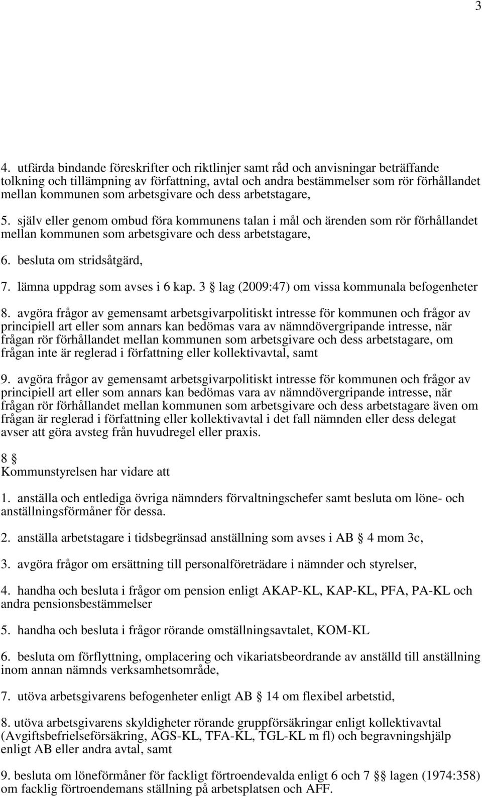 besluta om stridsåtgärd, 7. lämna uppdrag som avses i 6 kap. 3 lag (2009:47) om vissa kommunala befogenheter 8.