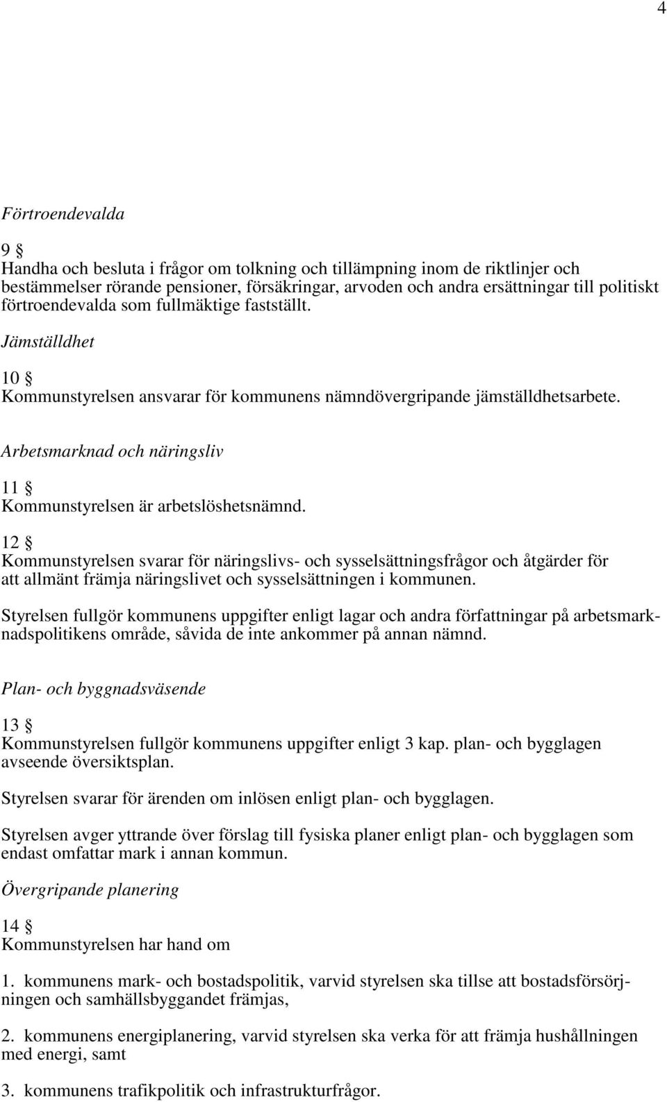 Arbetsmarknad och näringsliv 11 Kommunstyrelsen är arbetslöshetsnämnd.