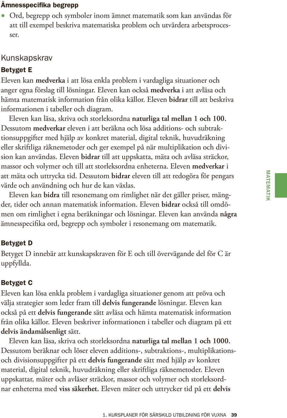 Eleven kan också medverka i att avläsa och hämta matematisk information från olika källor. Eleven bidrar till att beskriva informationen i tabeller och diagram.