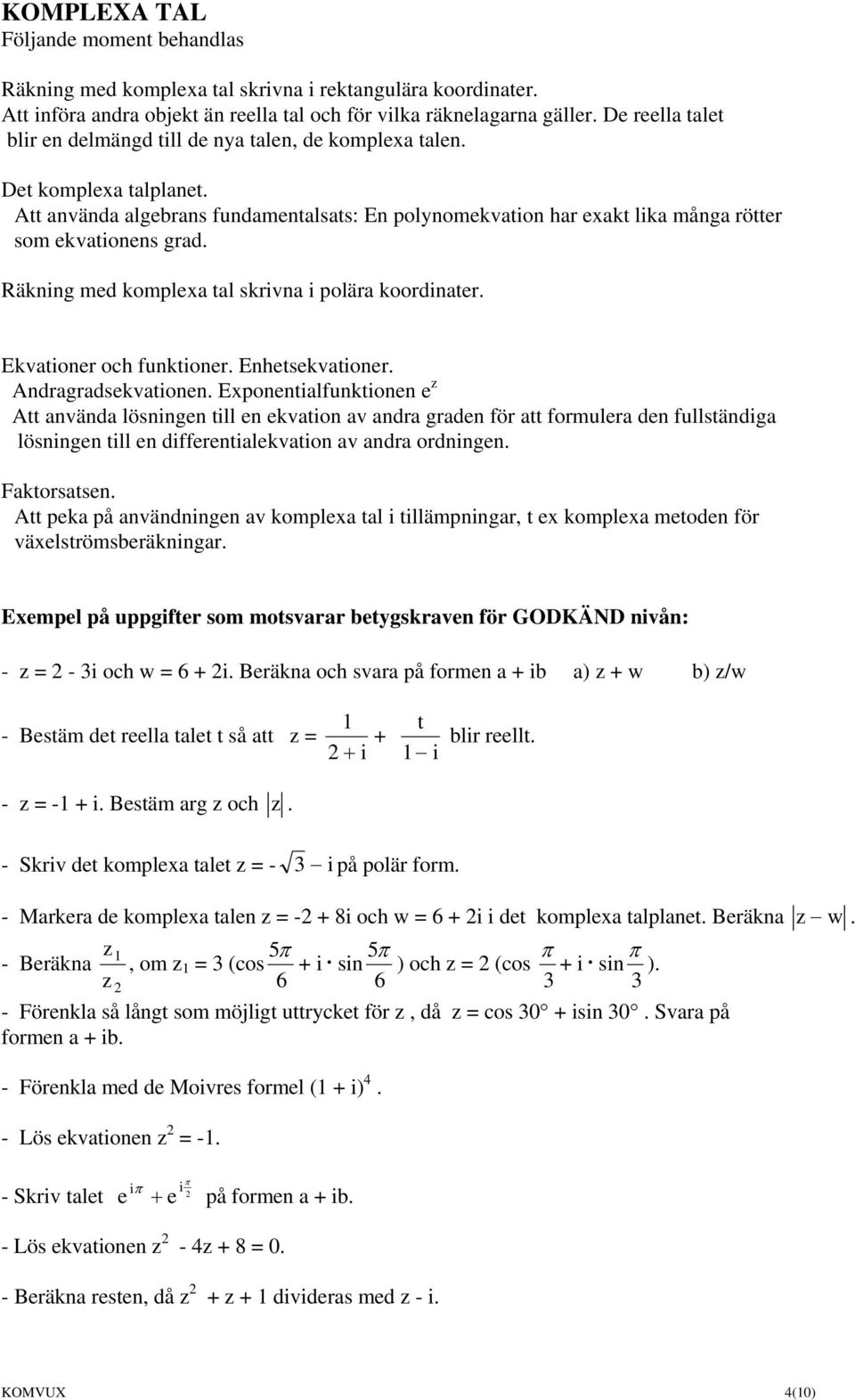 Att använda algebrans fundamentalsats: En polynomekvation har exakt lika många rötter som ekvationens grad. Räkning med komplexa tal skrivna i polära koordinater. Ekvationer och funktioner.