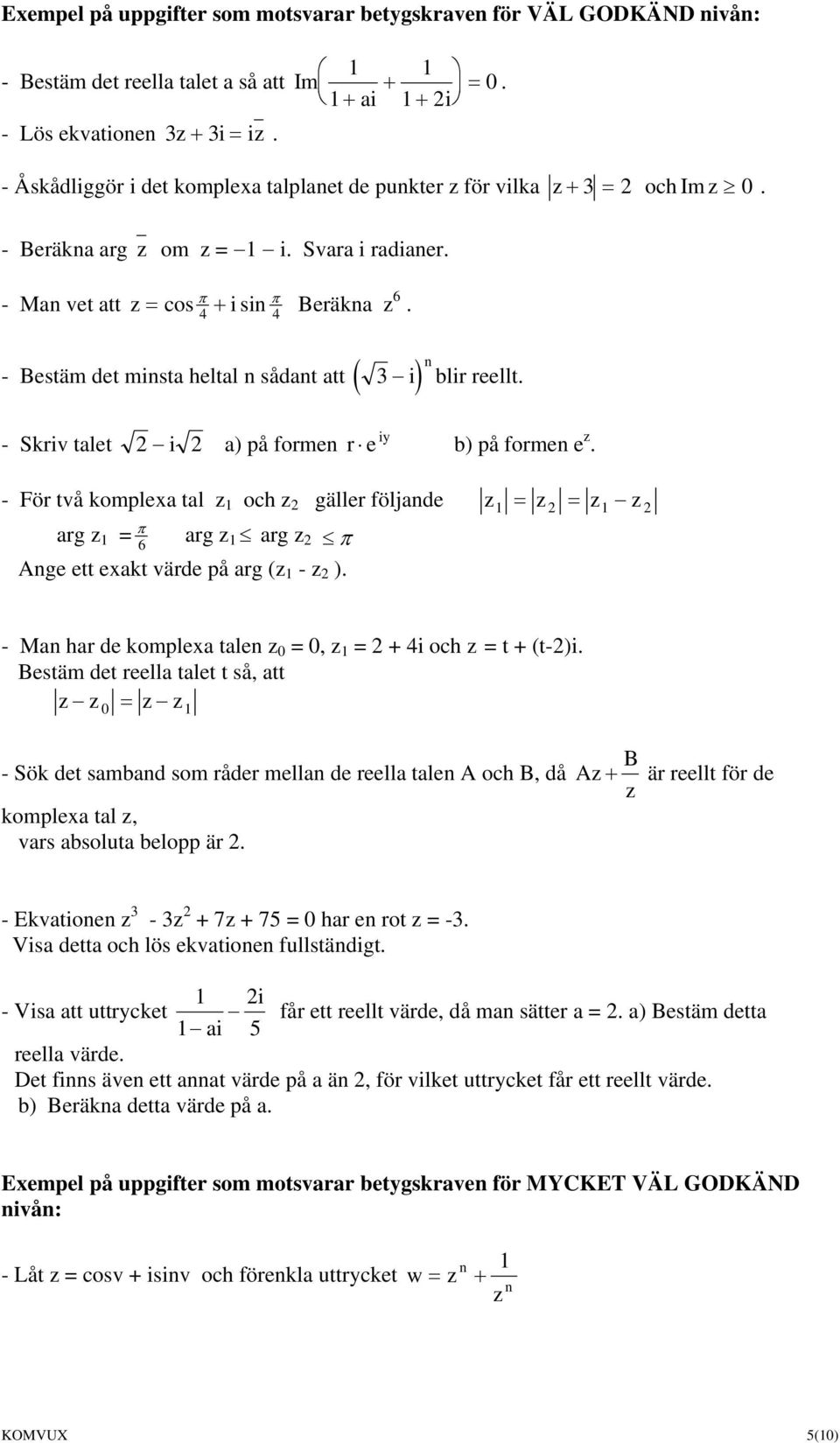 - Bestäm det minsta heltal n sådant att ( 3 i) n blir reellt. - Skriv talet 2 i 2 a) på formen r e iy b) på formen e z.