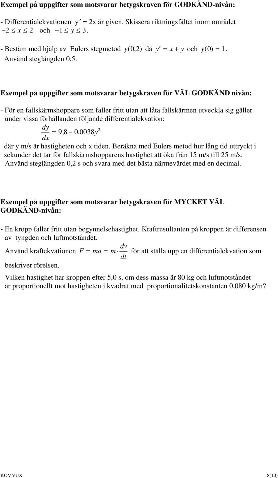 Exempel på uppgifter som motsvarar betygskraven för VÄL GODKÄND nivån: - För en fallskärmshoppare som faller fritt utan att låta fallskärmen utveckla sig gäller under vissa förhållanden följande