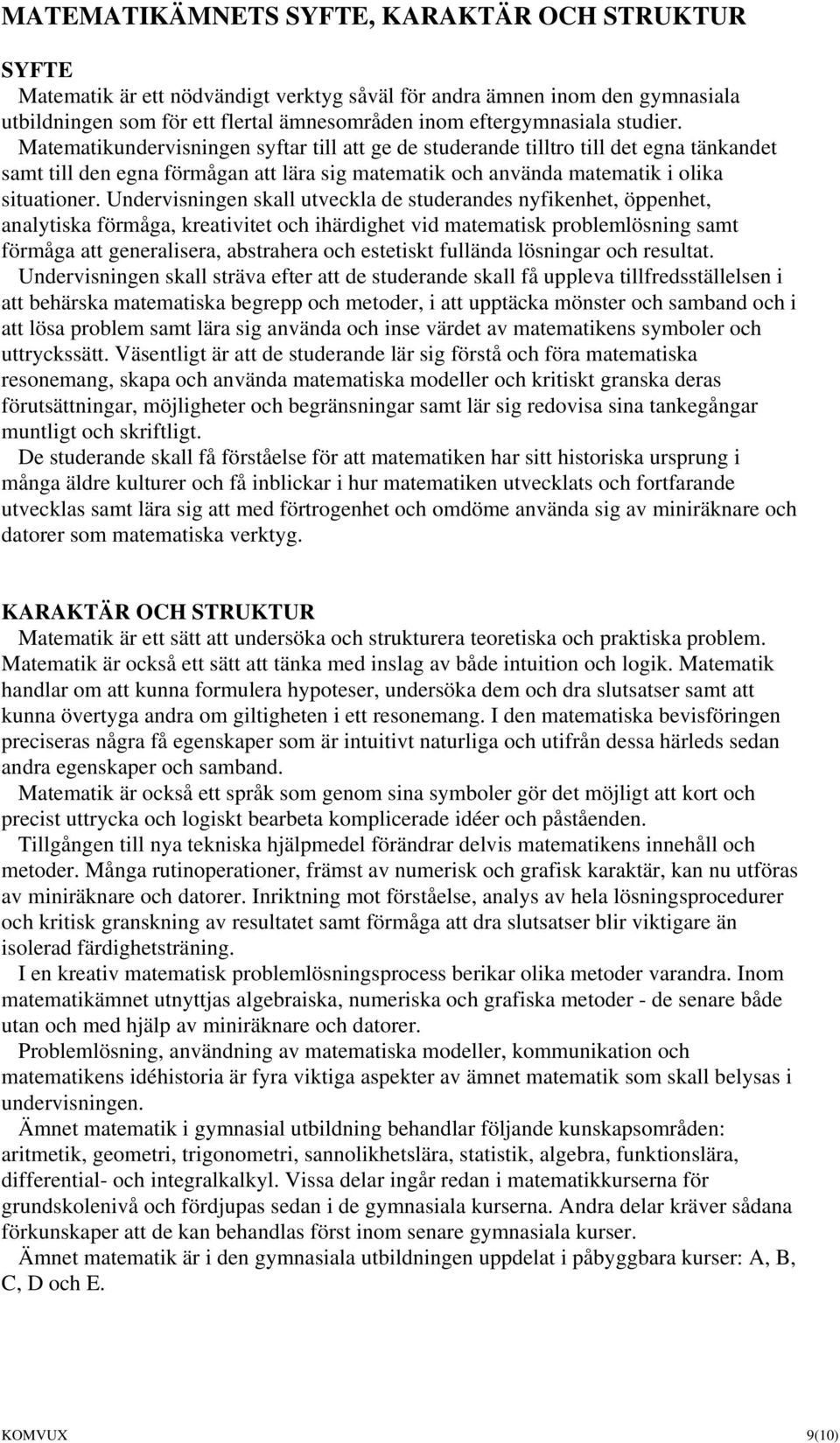 Undervisningen skall utveckla de studerandes nyfikenhet, öppenhet, analytiska förmåga, kreativitet och ihärdighet vid matematisk problemlösning samt förmåga att generalisera, abstrahera och estetiskt