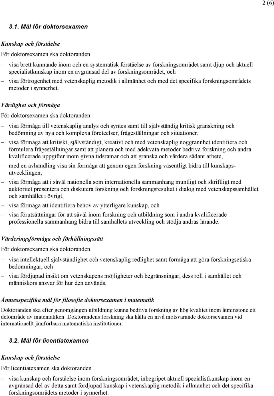 en avgränsad del av forskningsområdet, och visa förtrogenhet med vetenskaplig metodik i allmänhet och med det specifika forskningsområdets metoder i synnerhet.