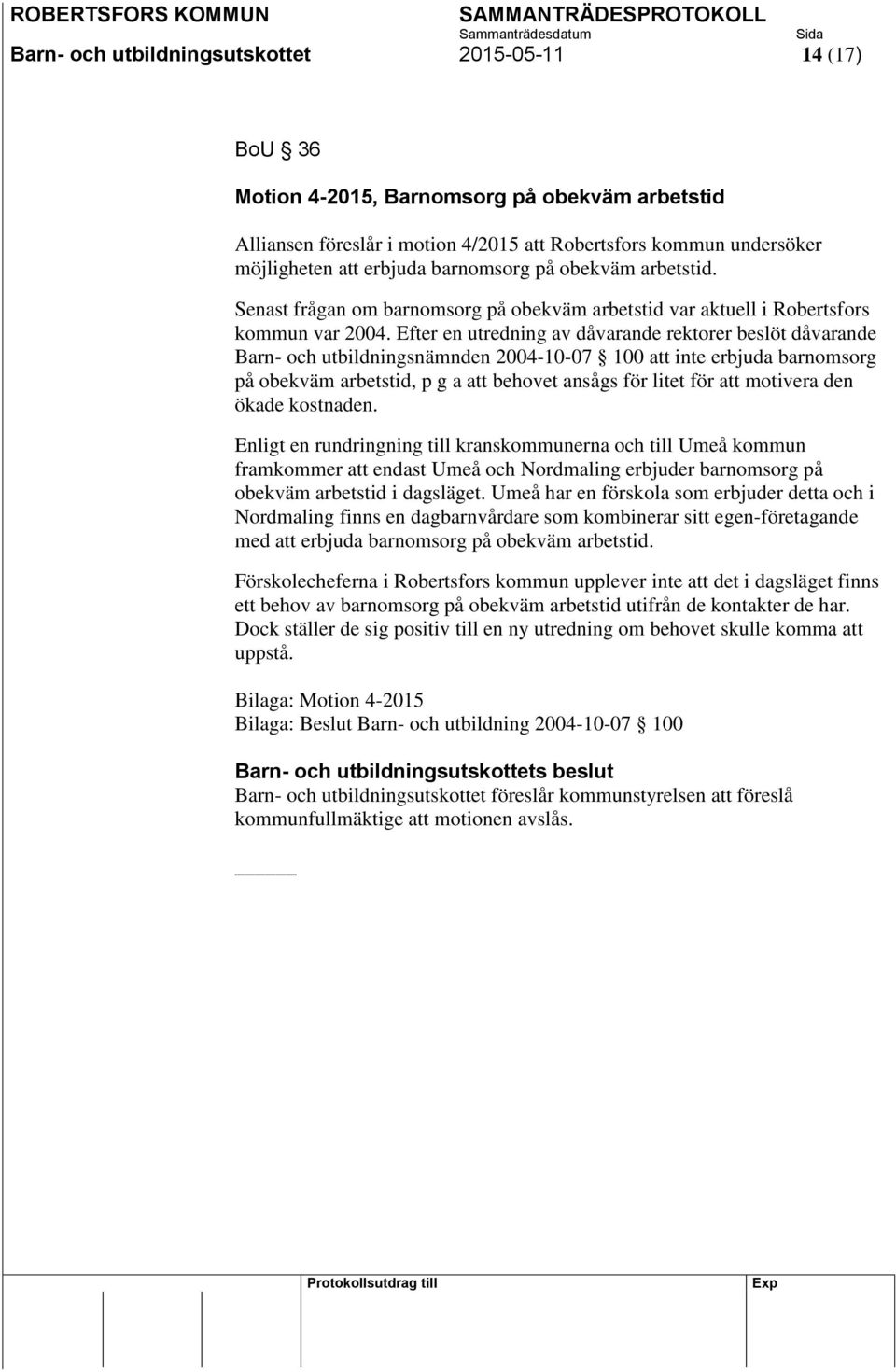 Efter en utredning av dåvarande rektorer beslöt dåvarande Barn- och utbildningsnämnden 2004-10-07 100 att inte erbjuda barnomsorg på obekväm arbetstid, p g a att behovet ansågs för litet för att