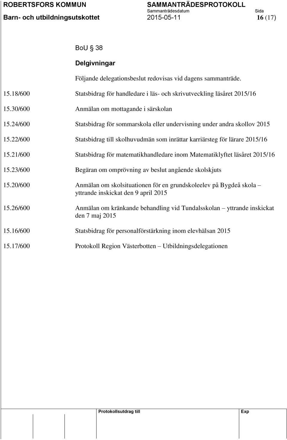 24/600 Statsbidrag för sommarskola eller undervisning under andra skollov 2015 15.22/600 Statsbidrag till skolhuvudmän som inrättar karriärsteg för lärare 2015/16 15.