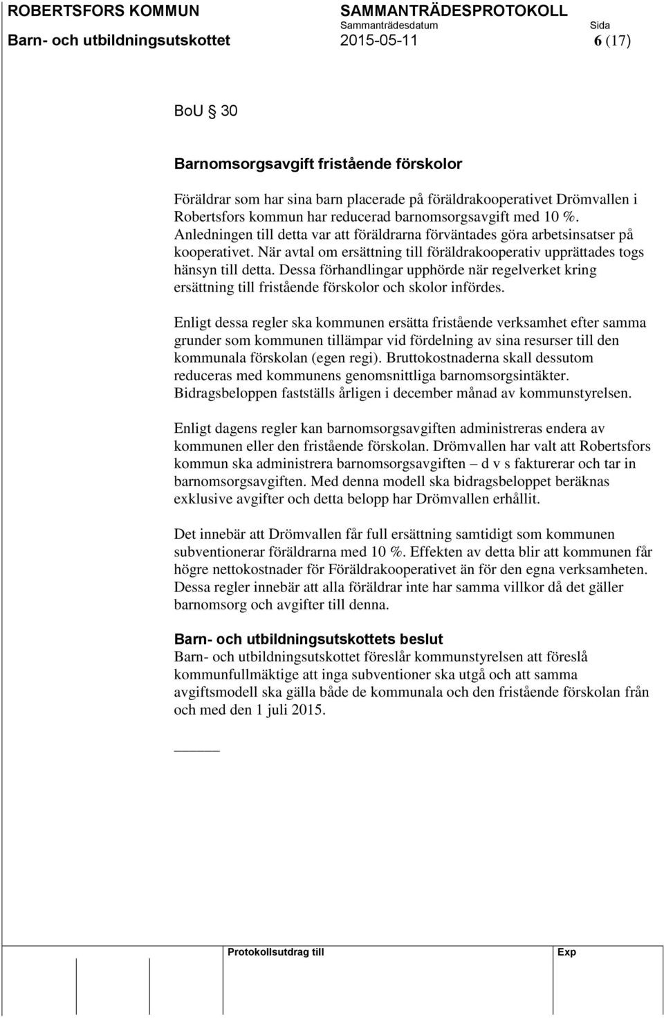 När avtal om ersättning till föräldrakooperativ upprättades togs hänsyn till detta. Dessa förhandlingar upphörde när regelverket kring ersättning till fristående förskolor och skolor infördes.