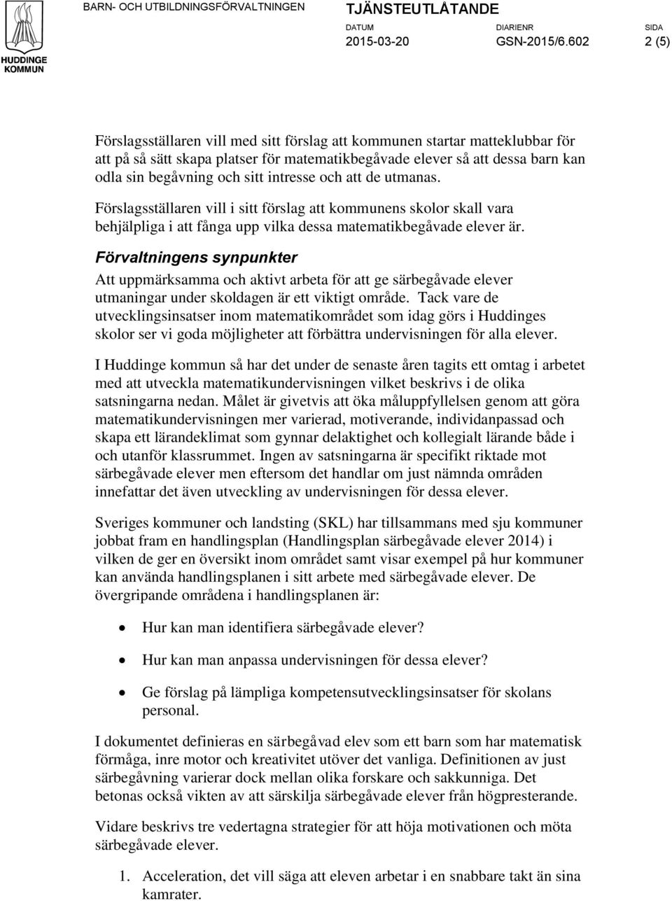 intresse och att de utmanas. Förslagsställaren vill i sitt förslag att kommunens skolor skall vara behjälpliga i att fånga upp vilka dessa matematikbegåvade elever är.