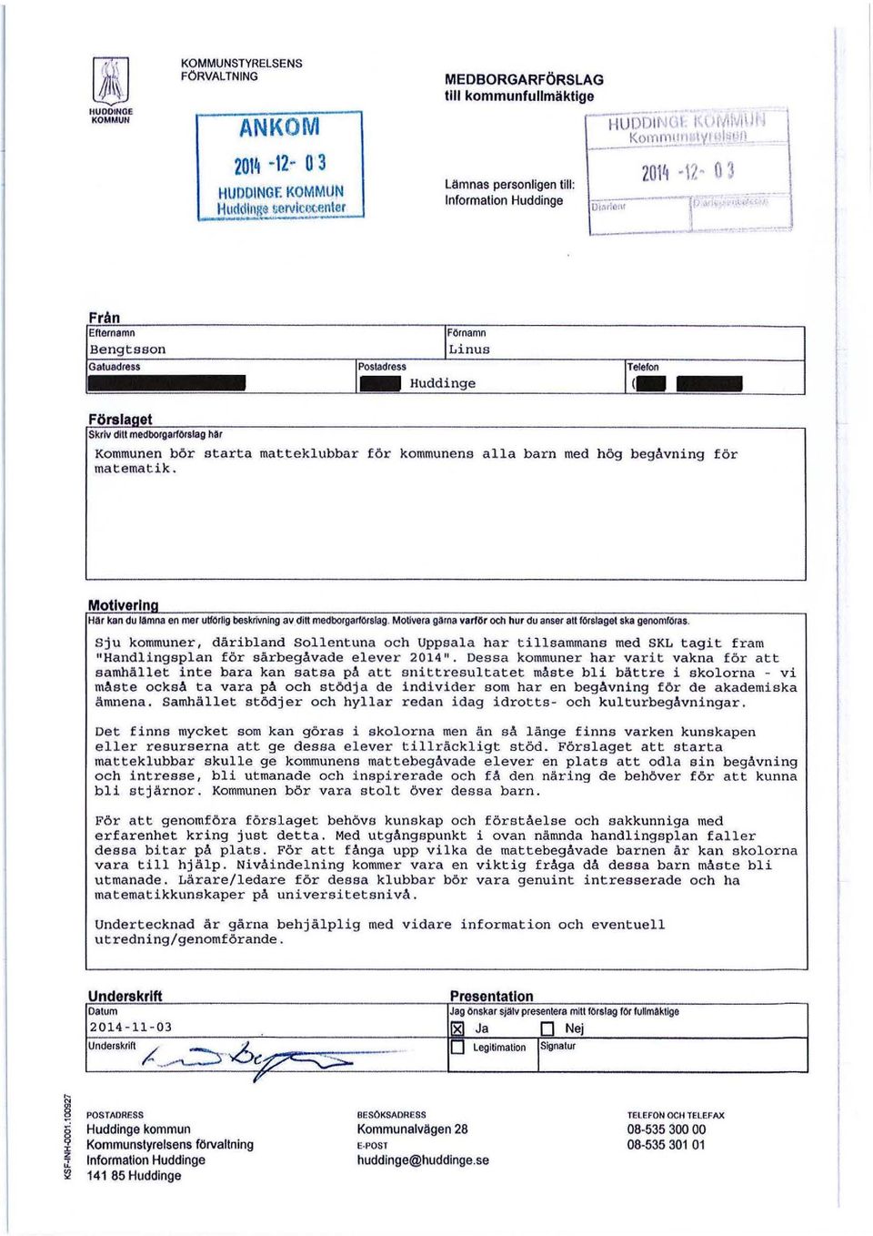 ~ o 't FOrnamn Linus Huddinge Försia a et Skrlv ditt medborgarförslag här Kommunen bör starta matteklubbar för kommunens alla barn med hög begåvning för matematik.