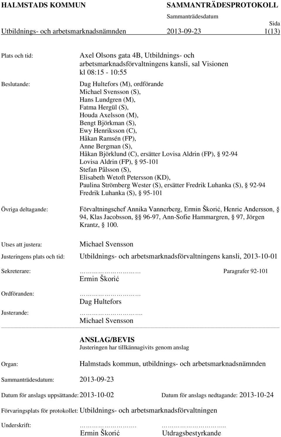 ersätter Lovisa Aldrin (FP), 92-94 Lovisa Aldrin (FP), 95-101 Stefan Pålsson (S), Elisabeth Wetoft Petersson (KD), Paulina Strömberg Wester (S), ersätter Fredrik Luhanka (S), 92-94 Fredrik Luhanka