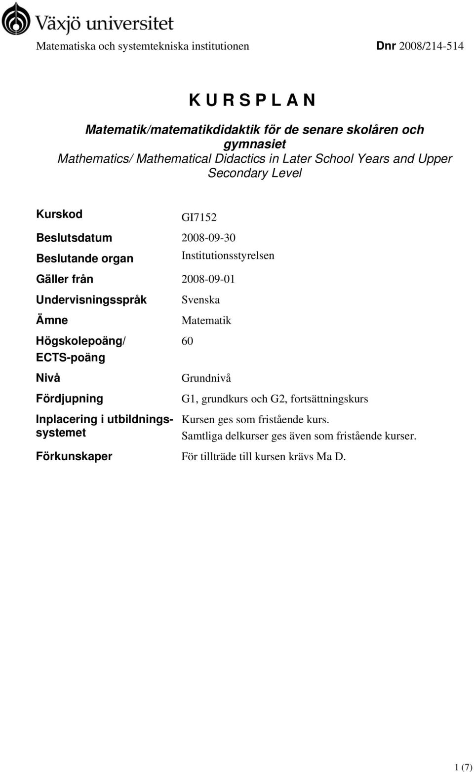 från 2008-09-01 Undervisningsspråk Ämne Högskolepoäng/ ECTS-poäng Nivå Svenska Matematik 60 Grundnivå Fördjupning G1, grundkurs och G2, fortsättningskurs
