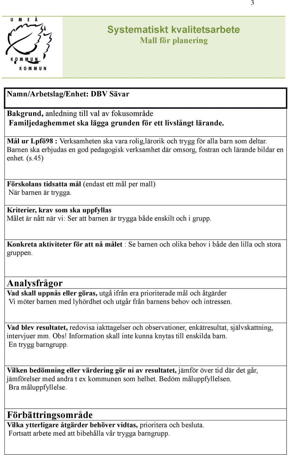 Barnen ska erbjudas en god pedagogisk verksamhet där omsorg, fostran och lärande bildar en enhet. (s.45) Förskolans tidsatta mål (endast ett mål per mall) När barnen är trygga.