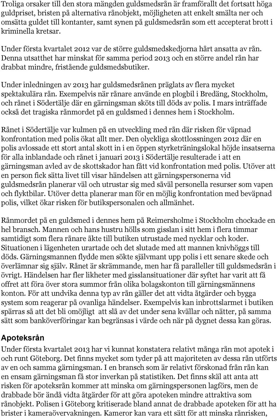 Denna utsatthet har minskat för samma period 2013 och en större andel rån har drabbat mindre, fristående guldsmedsbutiker.