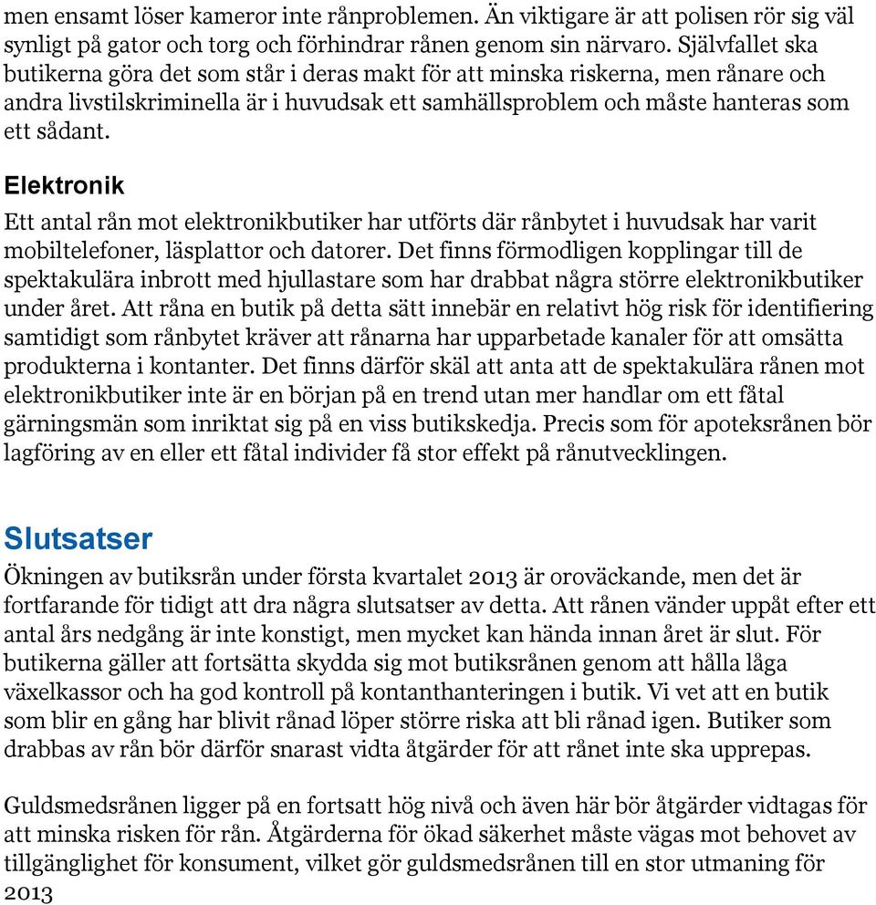 Elektronik Ett antal rån mot elektronikbutiker har utförts där rånbytet i huvudsak har varit mobiltelefoner, läsplattor och datorer.