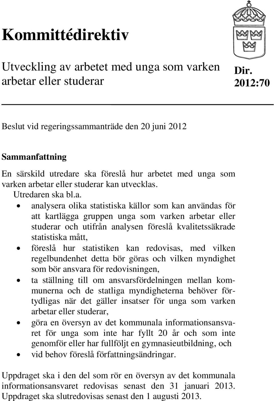 manträde den 20 juni 2012 Sammanfattning En särskild utredare ska föreslå hur arbetet med unga som varken arbetar eller studerar kan utvecklas. Utredaren ska bl.a. analysera olika statistiska källor