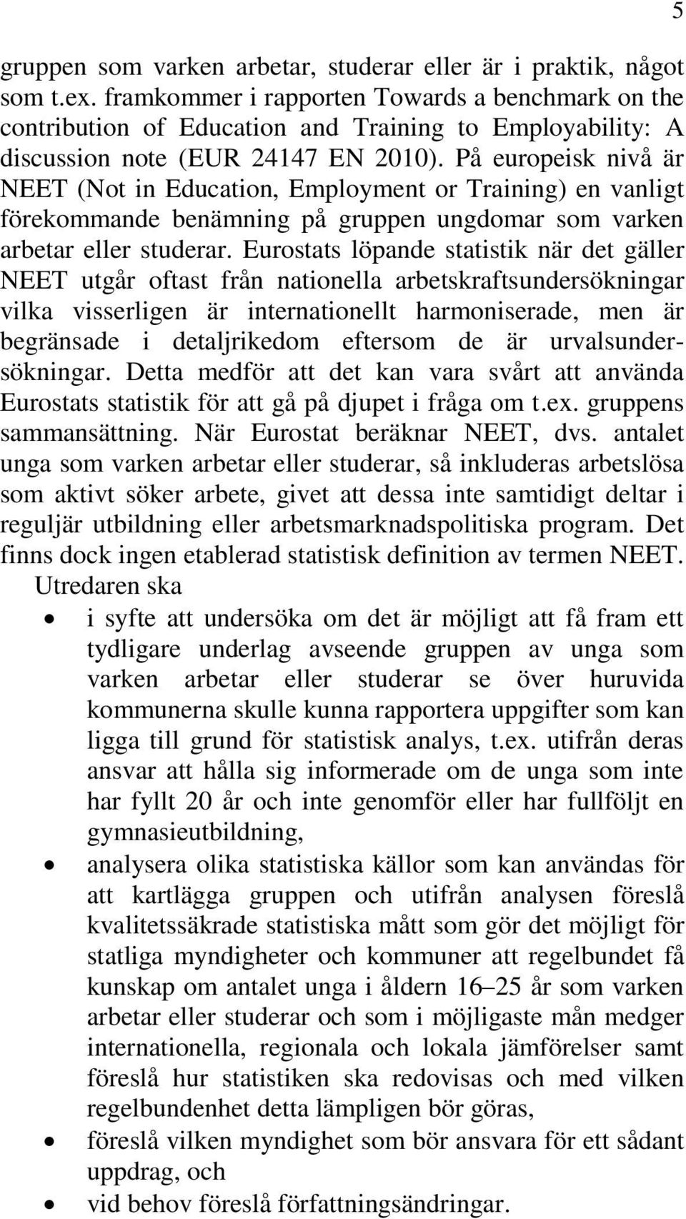 På europeisk nivå är NEET (Not in Education, Employment or Training) en vanligt förekommande benämning på gruppen ungdomar som varken arbetar eller studerar.