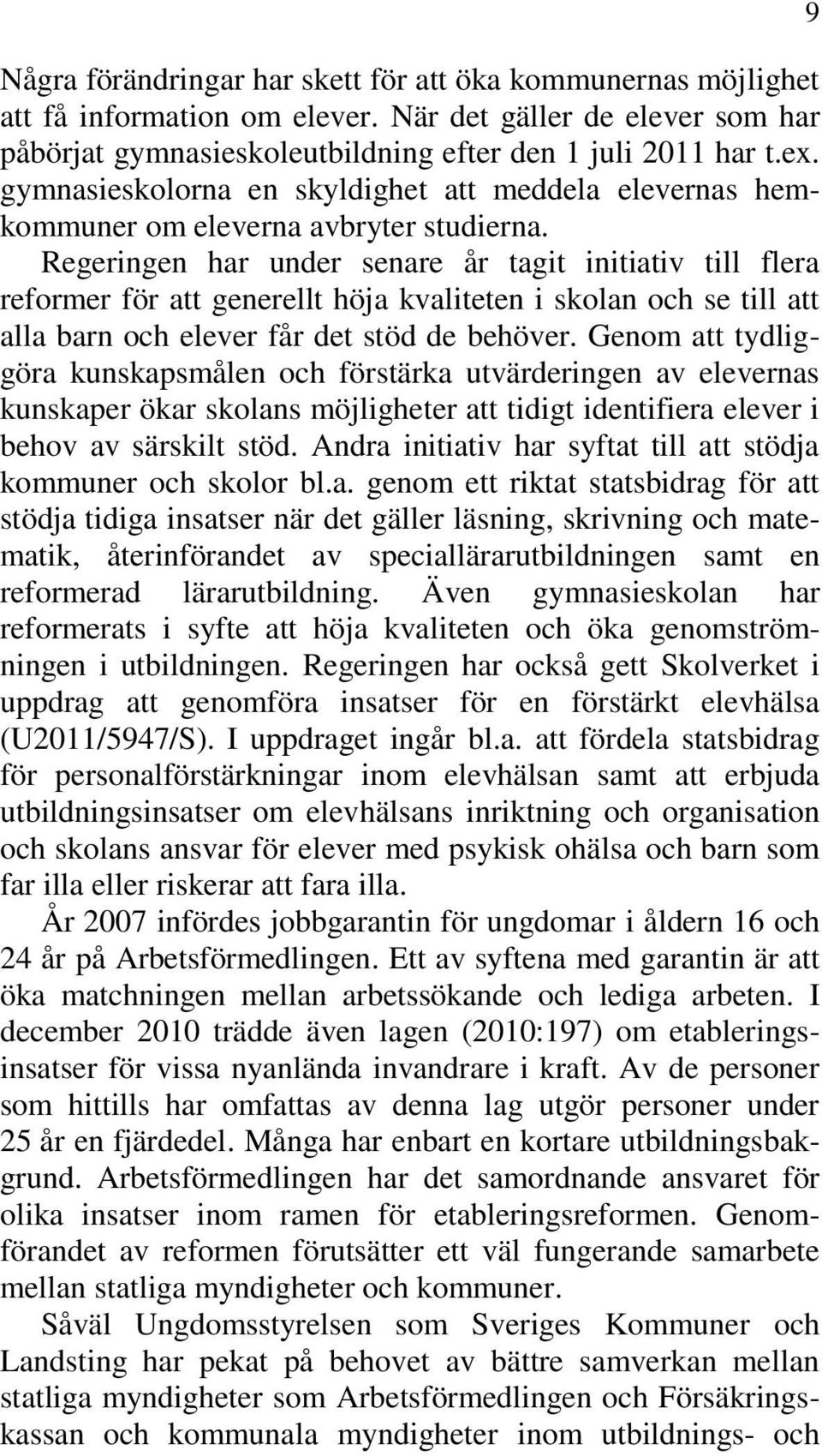 Regeringen har under senare år tagit initiativ till flera reformer för att generellt höja kvaliteten i skolan och se till att alla barn och elever får det stöd de behöver.