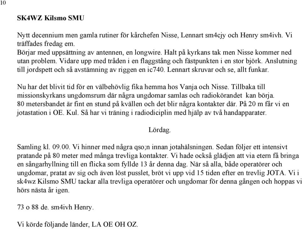 Lennart skruvar och se, allt funkar. Nu har det blivit tid för en välbehövlig fika hemma hos Vanja och Nisse.