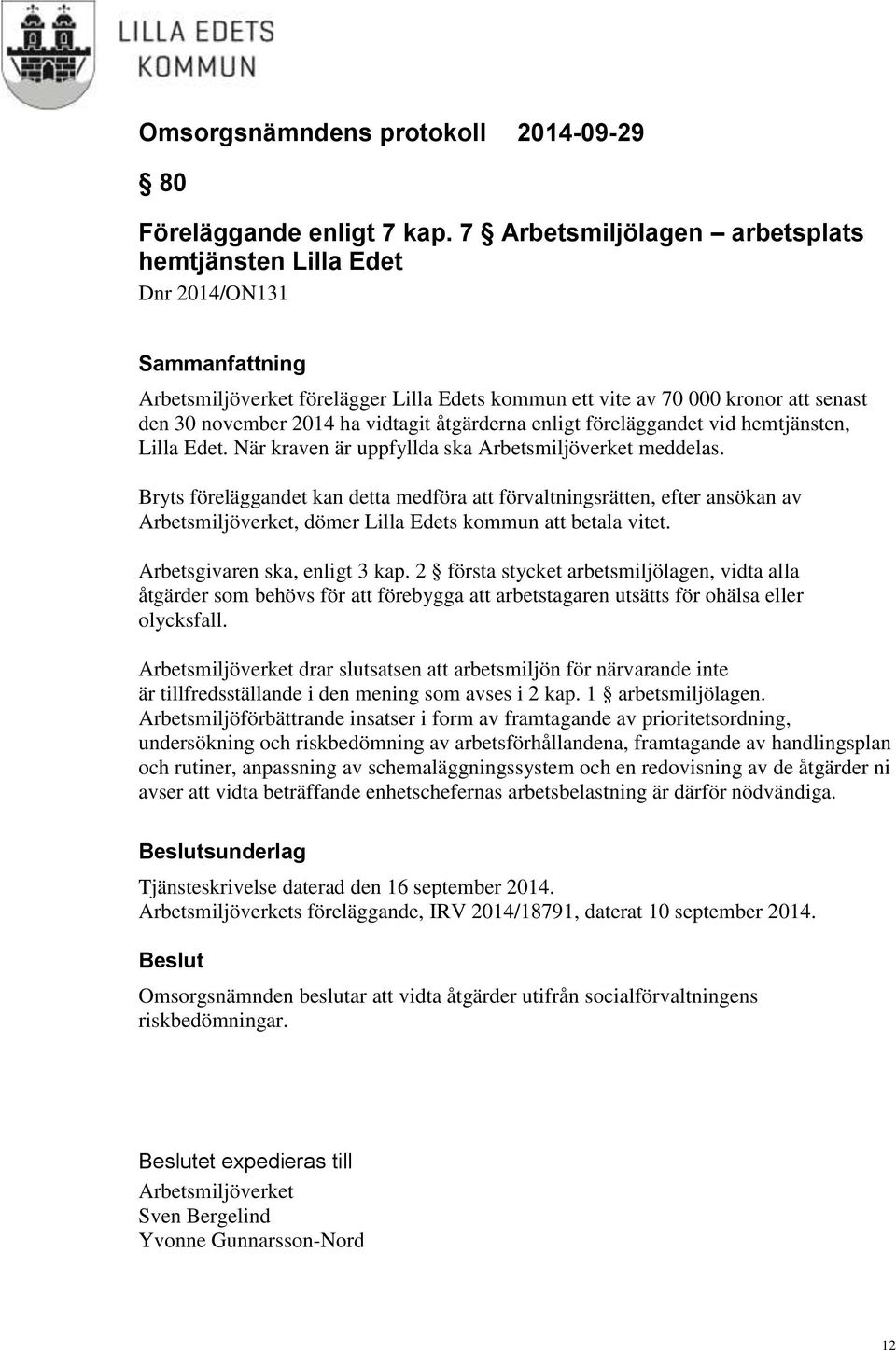 vidtagit åtgärderna enligt föreläggandet vid hemtjänsten, Lilla Edet. När kraven är uppfyllda ska Arbetsmiljöverket meddelas.