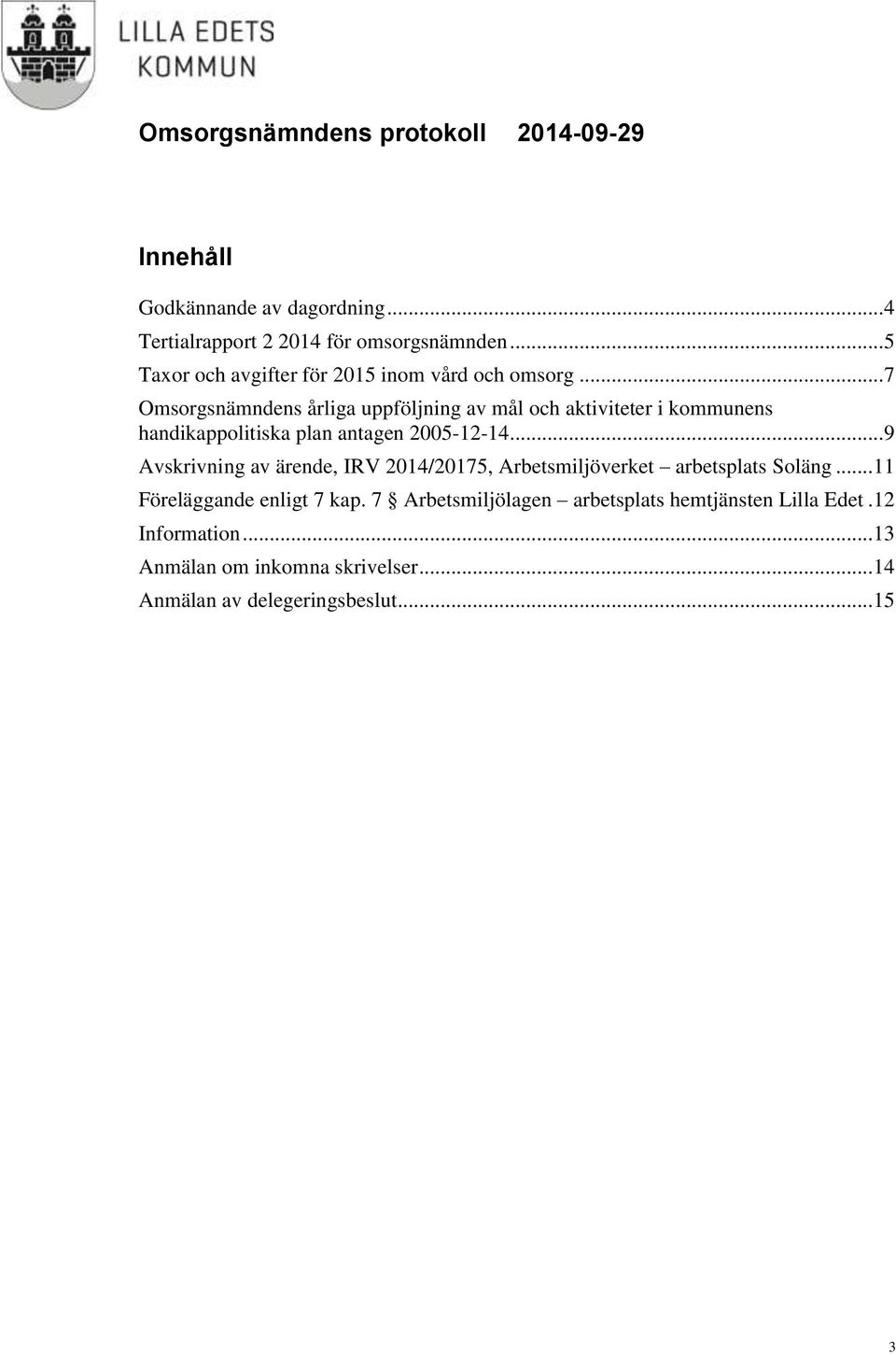 .. 7 Omsorgsnämndens årliga uppföljning av mål och aktiviteter i kommunens handikappolitiska plan antagen 2005-12-14.