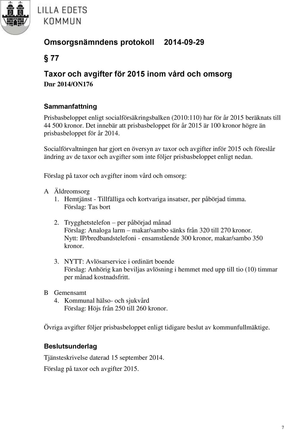 Socialförvaltningen har gjort en översyn av taxor och avgifter inför 2015 och föreslår ändring av de taxor och avgifter som inte följer prisbasbeloppet enligt nedan.