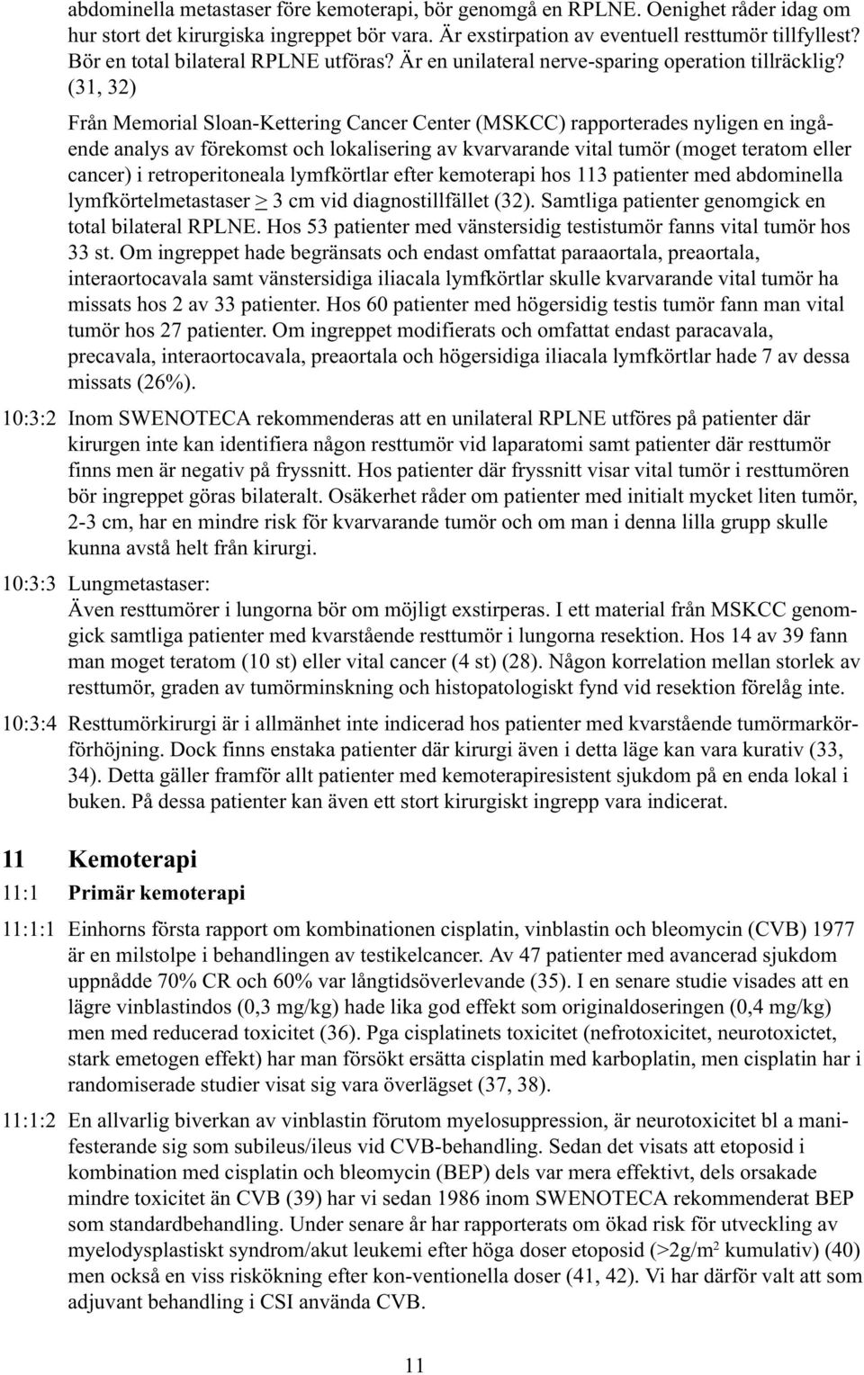 (31, 32) Från Memorial Sloan-Kettering Cancer Center (MSKCC) rapporterades nyligen en ingående analys av förekomst och lokalisering av kvarvarande vital tumör (moget teratom eller cancer) i