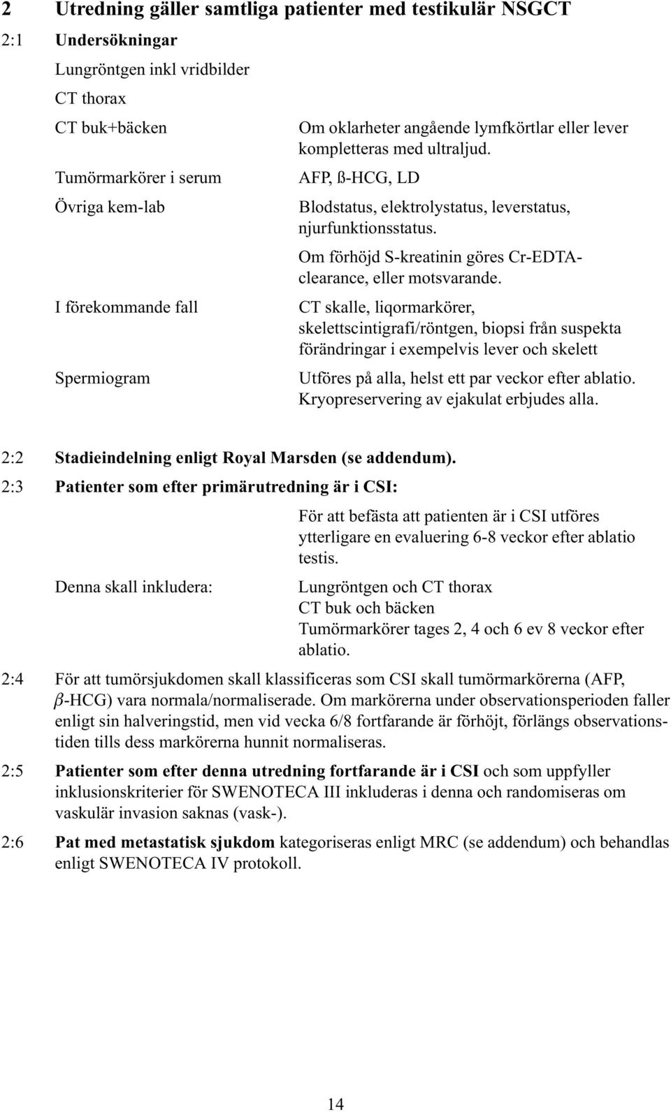 Om förhöjd S-kreatinin göres Cr-EDTAclearance, eller motsvarande.