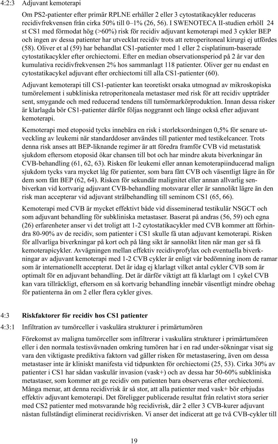 kirurgi ej utfördes (58). Oliver et al (59) har behandlat CS1-patienter med 1 eller 2 cisplatinum-baserade cytostatikacykler efter orchiectomi.