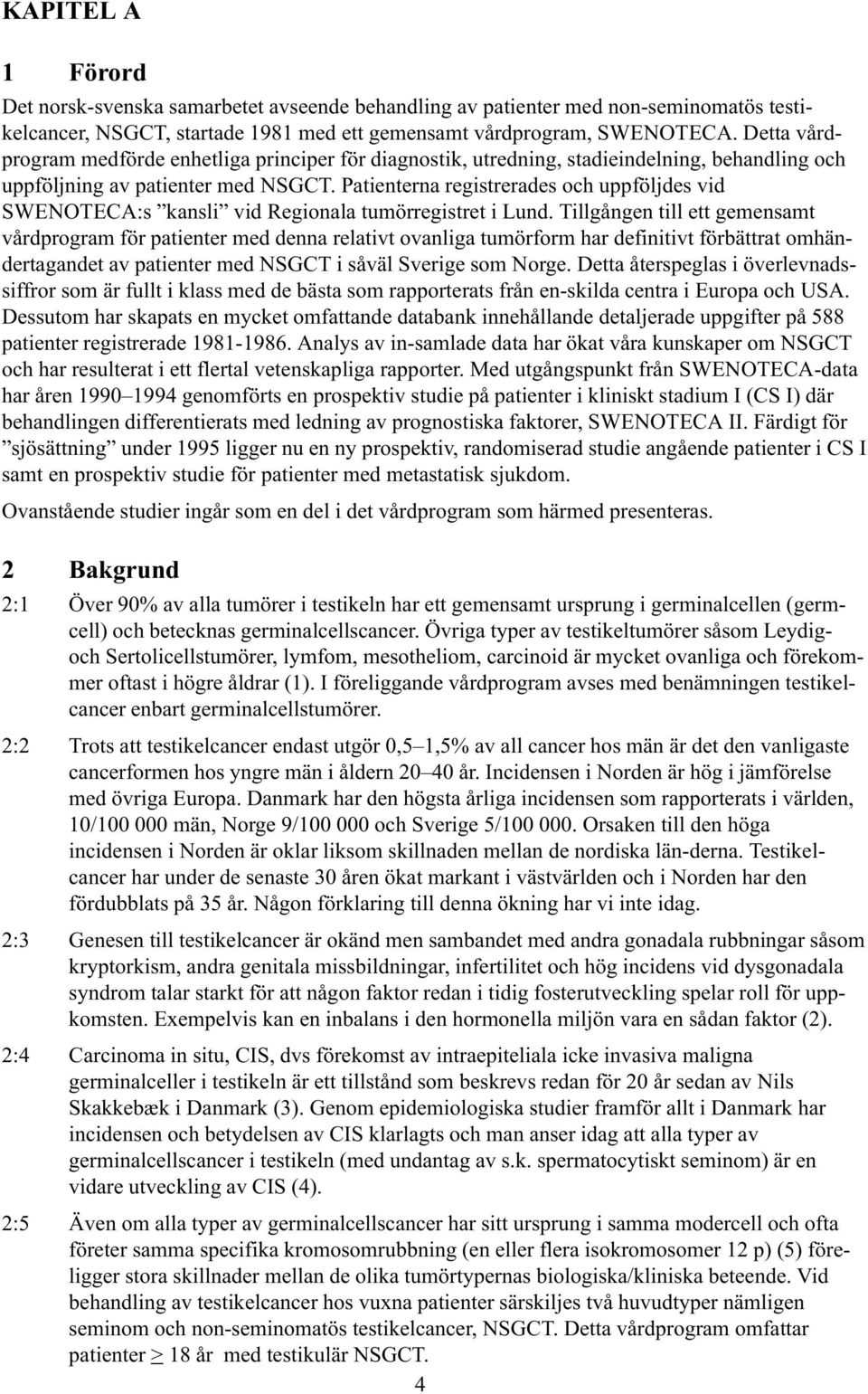 Patienterna registrerades och uppföljdes vid SWENOTECA:s kansli vid Regionala tumörregistret i Lund.