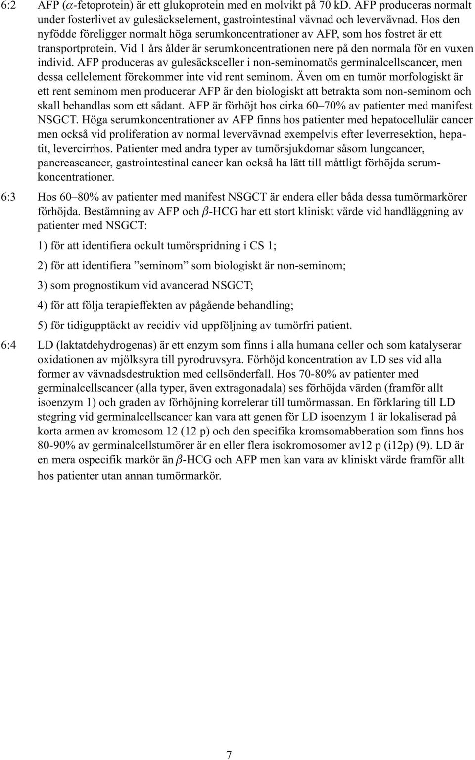 AFP produceras av gulesäcksceller i non-seminomatös germinalcellscancer, men dessa cellelement förekommer inte vid rent seminom.